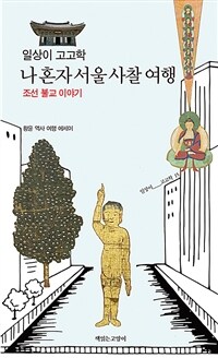 일상이 고고학, 나 혼자 서울 사찰 여행 : 조선 불교 이야기 표지이미지