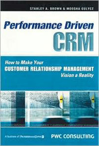 Performance-driven CRM : how to make your customer relationship management vision a reality