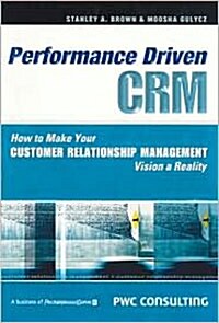 Performance-driven CRM : How to Make Your Customer Relationship Management Vision a Reality (Hardcover)