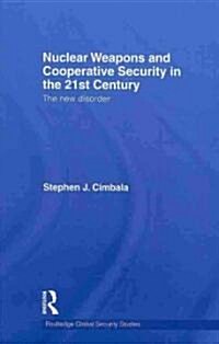 Nuclear Weapons and Cooperative Security in the 21st Century : The New Disorder (Hardcover)