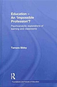 Education - An Impossible Profession? : Psychoanalytic Explorations of Learning and Classrooms (Hardcover)