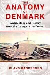 The Anatomy of Denmark : Archaeology and History from the Ice Age to AD 2000 (Paperback)