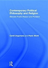 Contemporary Political Philosophy and Religion : Between Public Reason and Pluralism (Hardcover)