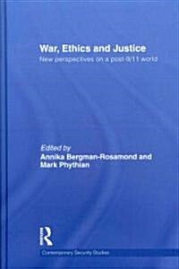 War, Ethics and Justice : New Perspectives on a Post-9/11 World (Hardcover)