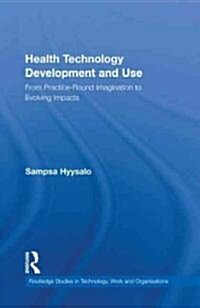 Health Technology Development and Use : From Practice-Bound Imagination to Evolving Impacts (Hardcover)