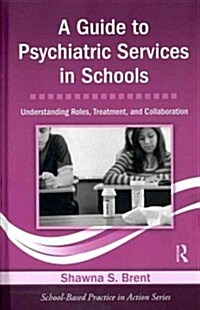 A Guide to Psychiatric Services in Schools : Understanding Roles, Treatment, and Collaboration (Hardcover)