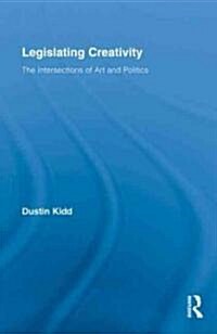 Legislating Creativity : The Intersections of Art and Politics (Hardcover)