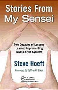 Stories from My Sensei: Two Decades of Lessons Learned Implementing Toyota-Style Systems (Hardcover)