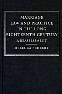 Marriage Law and Practice in the Long Eighteenth Century : A Reassessment (Hardcover)