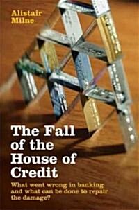 The Fall of the House of Credit : What Went Wrong in Banking and What Can be Done to Repair the Damage? (Hardcover)