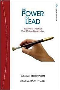 The Power to Lead: Lessons in Creating Your Unique Masterpiece (Hardcover)