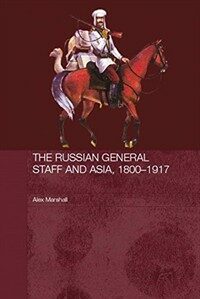 The Russian General Staff and Asia, 1800-1917 / [1st pbk. ed.]