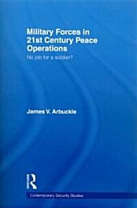 Military Forces in 21st Century Peace Operations : No Job for a Soldier? (Paperback)