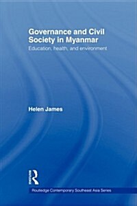 Governance and Civil Society in Myanmar : Education, Health and Environment (Paperback)