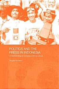 Politics and the Press in Indonesia : Understanding an Evolving Political Culture (Paperback)