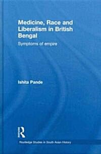 Medicine, Race and Liberalism in British Bengal : Symptoms of Empire (Hardcover)