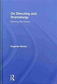 On Directing and Dramaturgy : Burning the House (Hardcover)
