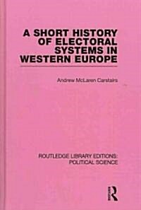 A Short History of Electoral Systems in Western Europe (Routledge Library Editions: Political Science Volume 22) (Hardcover)