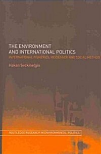 The Environment and International Politics : International Fisheries, Heidegger and Social Method (Paperback)