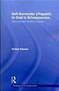 Self-Surrender (Prapatti) to God in Shrivaishnavism : Tamil Cats or Sanskrit Monkeys? (Paperback)