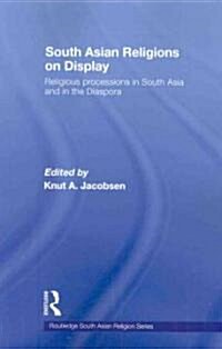 South Asian Religions on Display : Religious Processions in South Asia and in the Diaspora (Paperback)