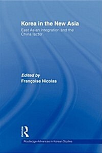 Korea in the New Asia : East Asian Integration and the China Factor (Paperback)