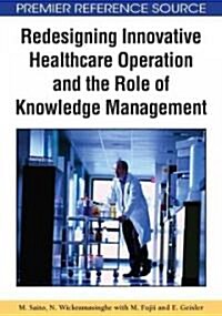 Redesigning Innovative Healthcare Operation and the Role of Knowledge Management (Hardcover)