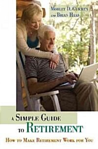 A Simple Guide to Retirement: How to Make Retirement Work for You (Hardcover)