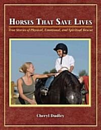 Horses That Saved Lives: True Stories of Physical, Emotional, and Spiritual Rescue (Hardcover)