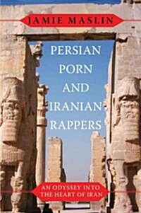 Iranian Rappers and Persian Porn: A Hitchhikers Adventures in the New Iran (Hardcover)