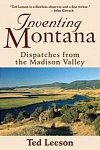 Inventing Montana: Dispatches from the Madison Valley (Hardcover)