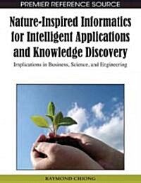 Nature-Inspired Informatics for Intelligent Applications and Knowledge Discovery: Implications in Business, Science, and Engineering (Hardcover)