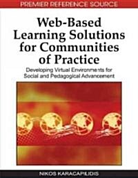 Web-Based Learning Solutions for Communities of Practice: Developing Virtual Environments for Social and Pedagogical Advancement (Hardcover)