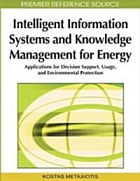 Intelligent Information Systems and Knowledge Management for Energy: Applications for Decision Support, Usage, and Environmental Protection (Hardcover)