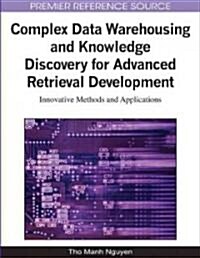 Complex Data Warehousing and Knowledge Discovery for Advanced Retrieval Development: Innovative Methods and Applications (Hardcover)
