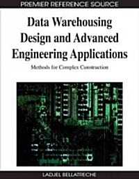 Data Warehousing Design and Advanced Engineering Applications: Methods for Complex Construction (Hardcover)