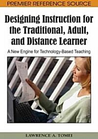 Designing Instruction for the Traditional, Adult, and Distance Learner: A New Engine for Technology-Based Teaching (Hardcover)