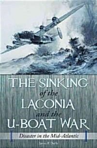 The Sinking of the Laconia and the U-Boat War: Disaster in the Mid-Atlantic (Hardcover)