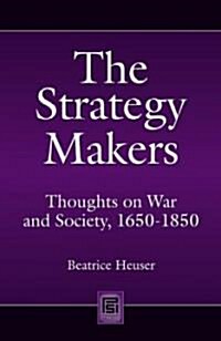 The Strategy Makers: Thoughts on War and Society from Machiavelli to Clausewitz (Hardcover)