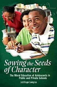 Sowing the Seeds of Character: The Moral Education of Adolescents in Public and Private Schools (Hardcover)