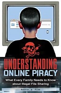 Understanding Online Piracy: The Truth about Illegal File Sharing (Hardcover)