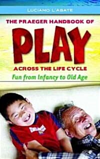 The Praeger Handbook of Play Across the Life Cycle: Fun from Infancy to Old Age (Hardcover)