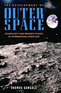 The Development of Outer Space: Sovereignty and Property Rights in International Space Law (Hardcover)
