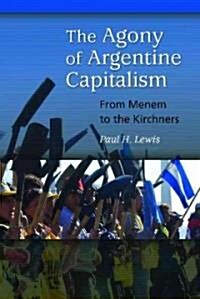 The Agony of Argentine Capitalism: From Menem to the Kirchners (Paperback)