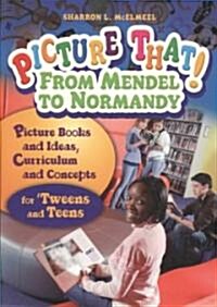 Picture That! From Mendel to Normandy: Picture Books and Ideas, Curriculum and Connections?for Tweens and Teens (Paperback)