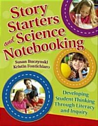 Story Starters and Science Notebooking: Developing Student Thinking Through Literacy and Inquiry (Paperback)