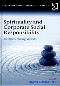 Spirituality and Corporate Social Responsibility : Interpenetrating Worlds (Hardcover)