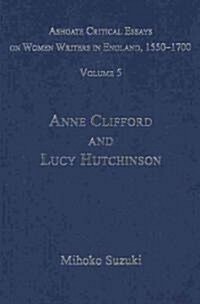 Ashgate Critical Essays on Women Writers in England, 1550-1700 : Volume 5: Anne Clifford and Lucy Hutchinson (Hardcover)