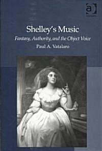 Shelleys Music : Fantasy, Authority, and the Object Voice (Hardcover)