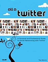 All a Twitter: A Personal and Professional Guide to Social Networking with Twitter (Paperback)